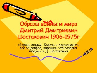 Образы войны и мира Дмитрий Дмитриевич Шостакович 1906-1975г