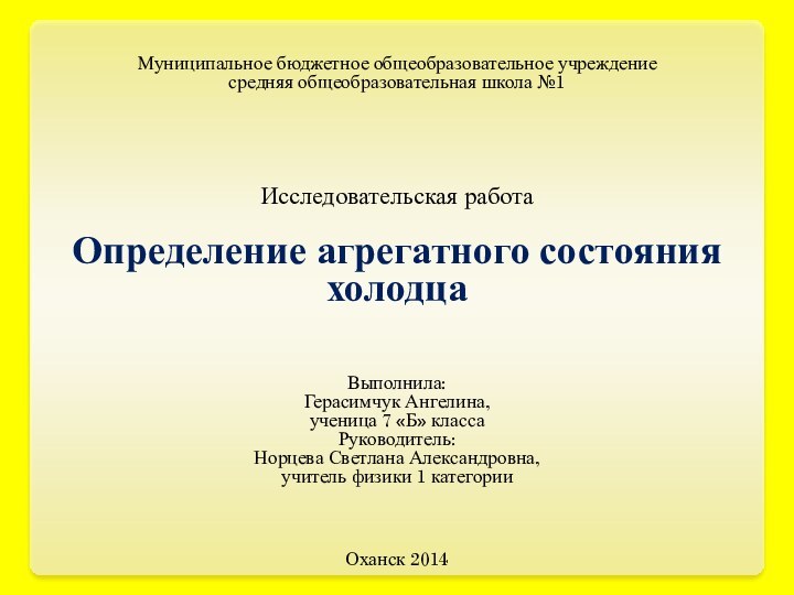 Муниципальное бюджетное общеобразовательное учреждениесредняя общеобразовательная школа №1Исследовательская работаОпределение агрегатного состояния холодцаВыполнила:Герасимчук Ангелина,ученица