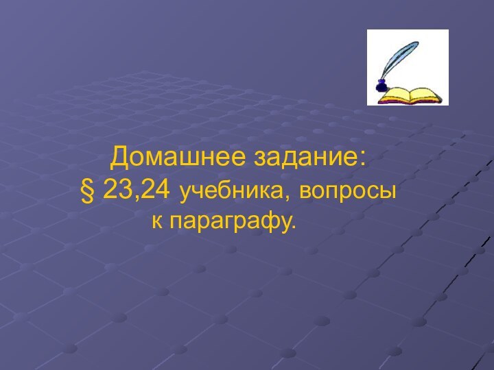 Домашнее задание:   § 23,24 учебника, вопросы