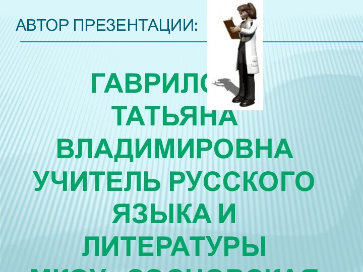 Автор презентации: Гаврилова татьяна владимировнаУчитель русского языка и литературыМКОУ «Сосновская Сош»