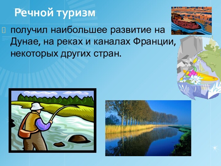 Речной туризмполучил наибольшее развитие на Дунае, на реках и каналах Франции, некоторых других стран.