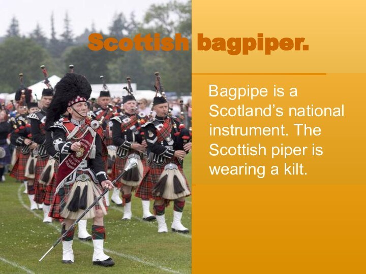 Scottish bagpiper.  Bagpipe is a Scotland’s national