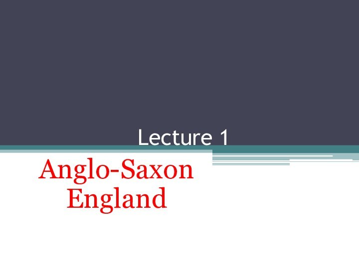 Lecture 1Anglo-Saxon England