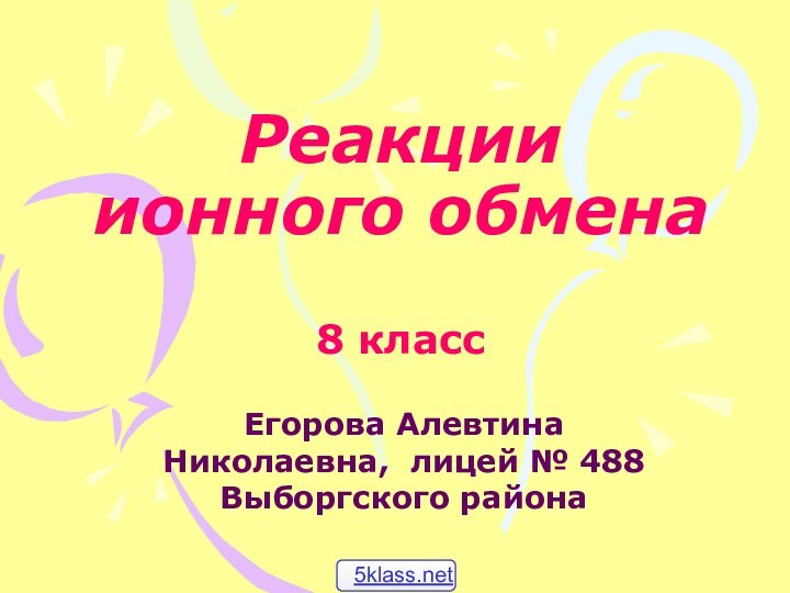 Реакции     ионного обмена  8 классЕгорова Алевтина Николаевна,