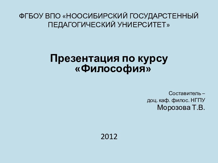 ФГБОУ ВПО «НООСИБИРСКИЙ ГОСУДАРСТЕННЫЙ ПЕДАГОГИЧЕСКИЙ УНИЕРСИТЕТ»Презентация по курсу «Философия»