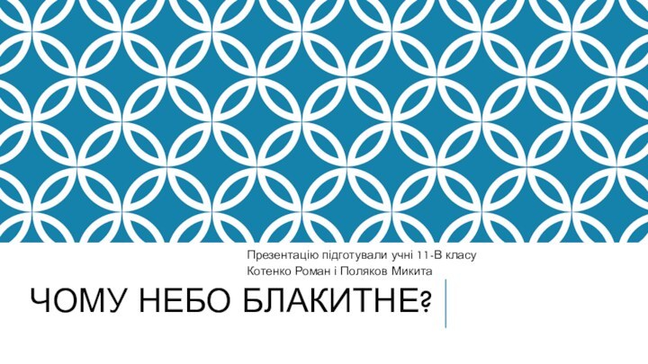 Чому небо блакитне?Презентацію підготували учні 11-В класуКотенко Роман і Поляков Микита