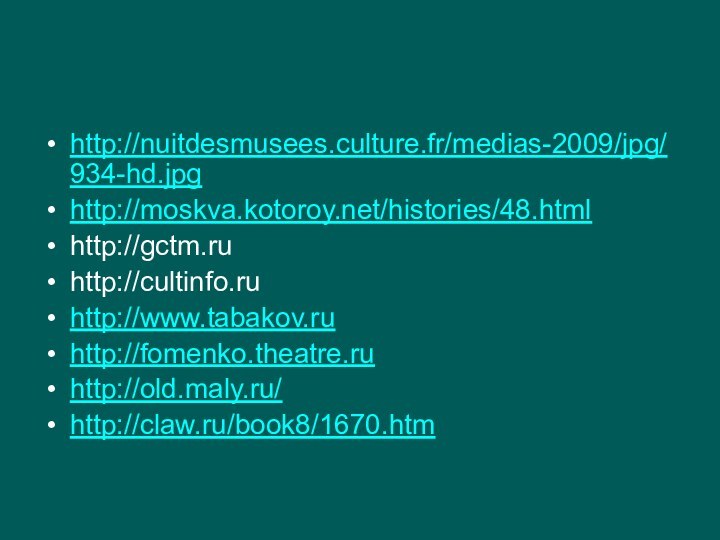 http://nuitdesmusees.culture.fr/medias-2009/jpg/934-hd.jpg http://moskva.kotoroy.net/histories/48.htmlhttp://gctm.ru http://cultinfo.ruhttp://www.tabakov.ruhttp://fomenko.theatre.ruhttp://old.maly.ru/http://claw.ru/book8/1670.htm