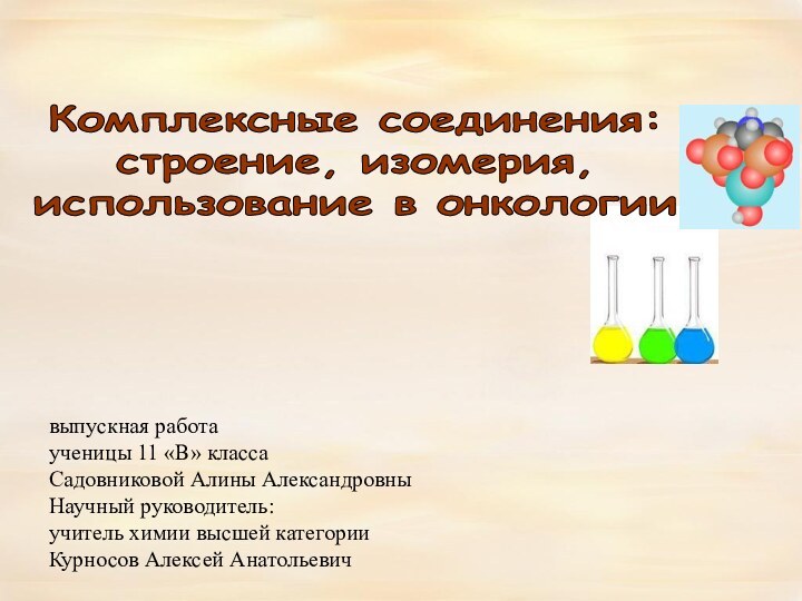 Комплексные соединения:строение, изомерия, использование в онкологии.выпускная работаученицы 11 «В» классаСадовниковой Алины АлександровныНаучный