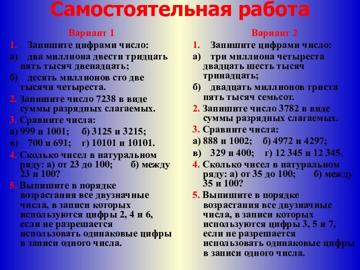 Самостоятельная работаВариант 11.	Запишите цифрами число:а)	два миллиона двести тридцать пять тысяч двенадцать;б)	десять миллионов