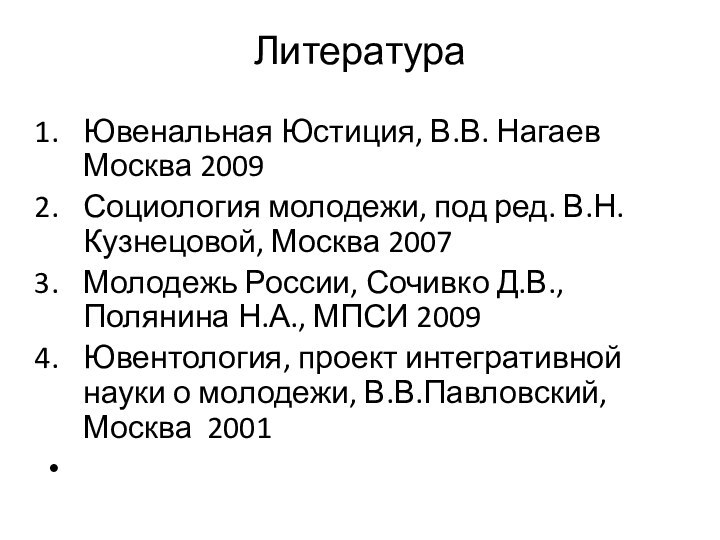 ЛитератураЮвенальная Юстиция, В.В. Нагаев Москва 2009Социология молодежи, под ред. В.Н.Кузнецовой, Москва 2007Молодежь