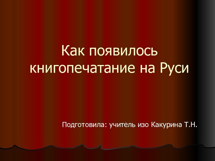 Как появилось книгопечатание на РусиПодготовила: учитель изо Какурина Т.Н.