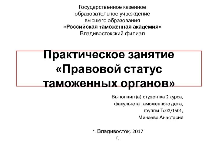 Практическое занятие «Правовой статус таможенных органов»Государственное казенное образовательное учреждениевысшего образования«Российская таможенная академия»Владивостокский