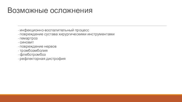 Возможные осложнения- инфекционно-воспалительный процесс  - повреждение сустава хирургическими инструментами - гемартроз