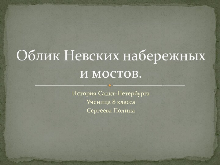 История Санкт-ПетербургаУченица 8 классаСергеева ПолинаОблик Невских набережных и мостов.