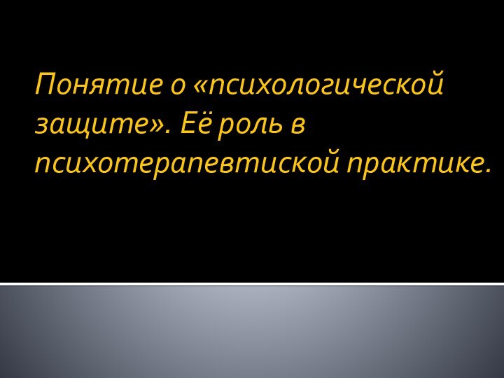 Понятие о «психологической защите». Её роль в психотерапевтиской практике.