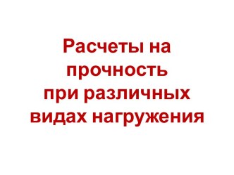 Расчеты на прочность при различных видах нагружения