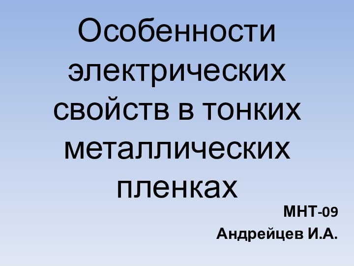 Особенности электрических свойств в тонких металлических пленкахМНТ-09Андрейцев И.А.