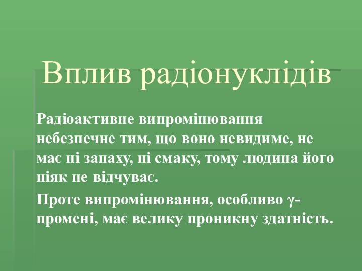 Вплив радіонуклідівРадіоактивне випромінювання небезпечне тим, що воно невидиме, не має ні запаху,