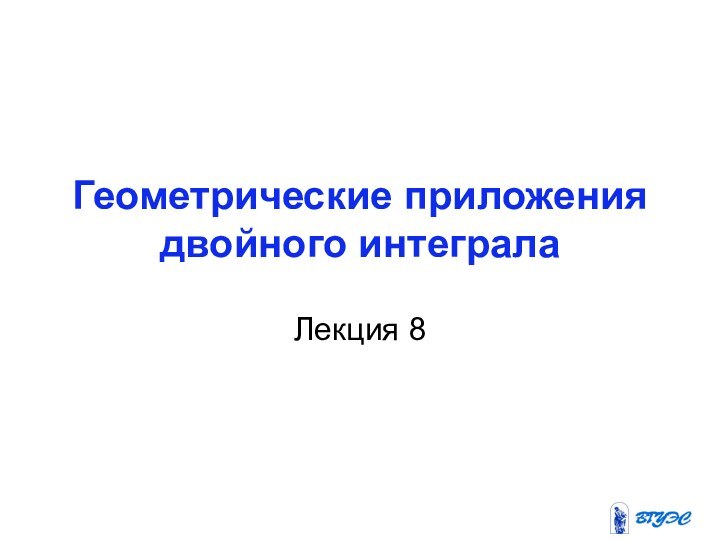 Геометрические приложения двойного интегралаЛекция 8