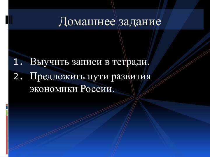 Выучить записи в тетради.Предложить пути развития экономики России.Домашнее задание