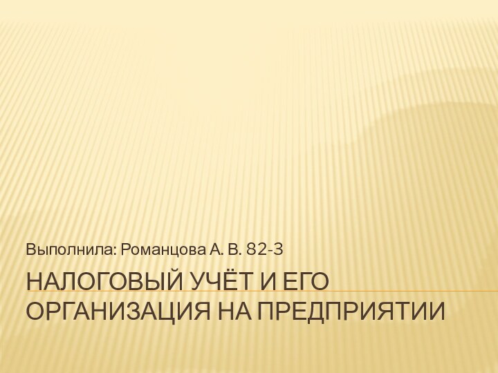 Налоговый учёт и его организация на предприятииВыполнила: Романцова А. В. 82-3