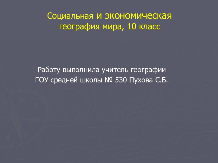 Социальная и экономическая  география мира, 10 классРаботу выполнила учитель географииГОУ средней