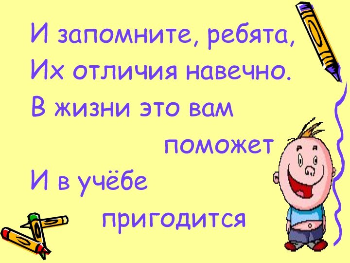 И запомните, ребята, Их отличия навечно.В жизни это вам