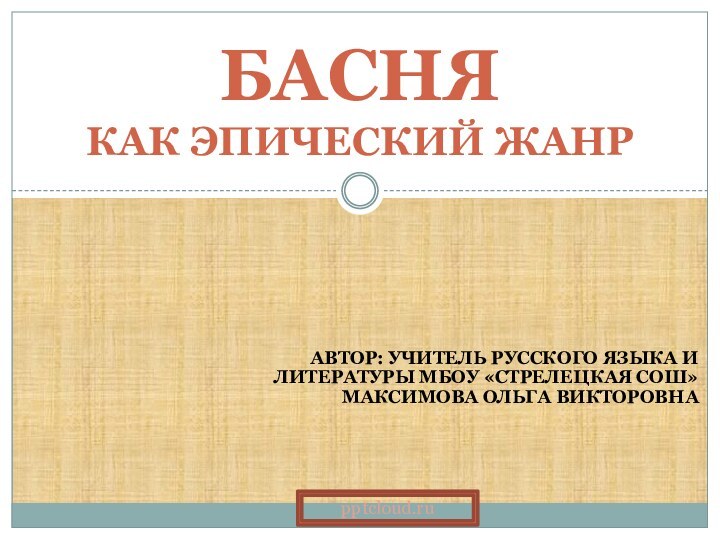 Автор: учитель русского языка и литературы мбоу «Стрелецкая сош» Максимова ольга викторовнаБАСНЯ  КАК ЭПИЧЕСКИЙ ЖАНР