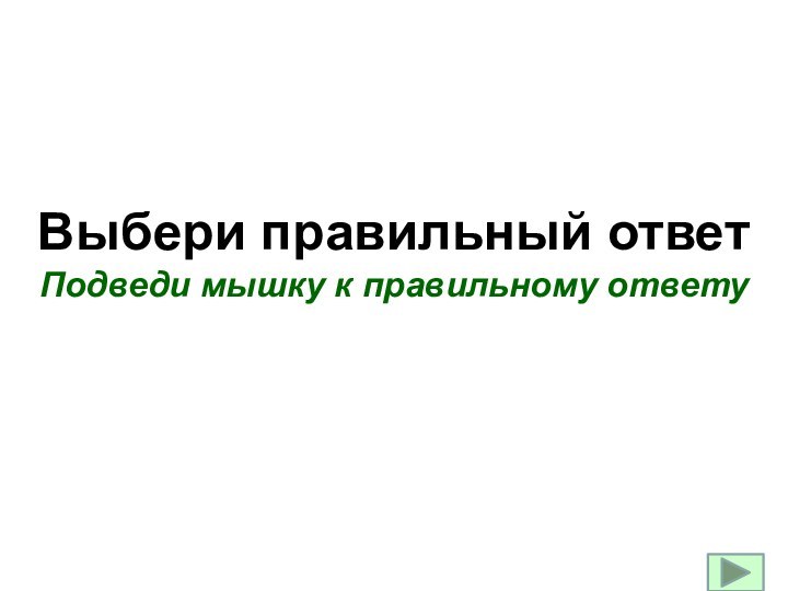 Выбери правильный ответ Подведи мышку к правильному ответу