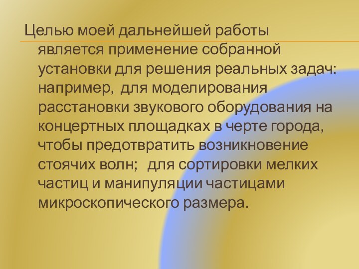 Целью моей дальнейшей работы является применение собранной установки для решения реальных задач: