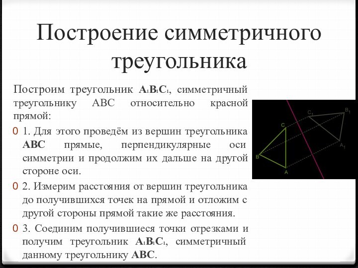 Построение симметричного треугольникаПостроим треугольник A1B1C1, симметричный треугольнику ABC относительно красной прямой:1. Для