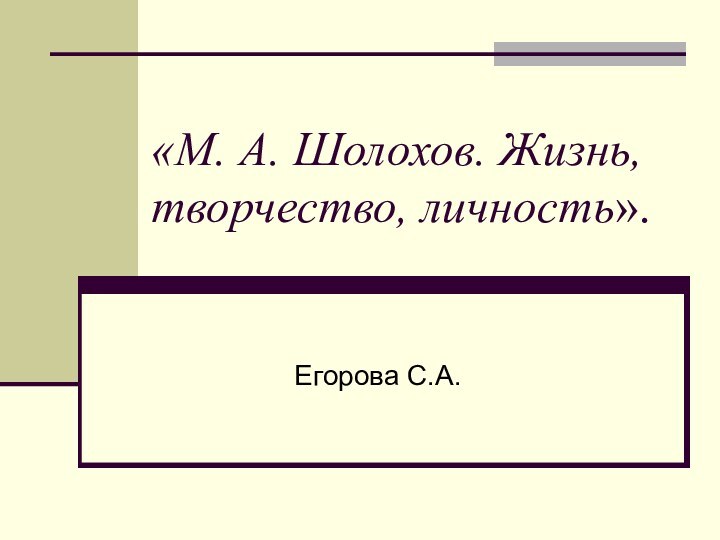 «М. А. Шолохов. Жизнь, творчество, личность».Егорова С.А.