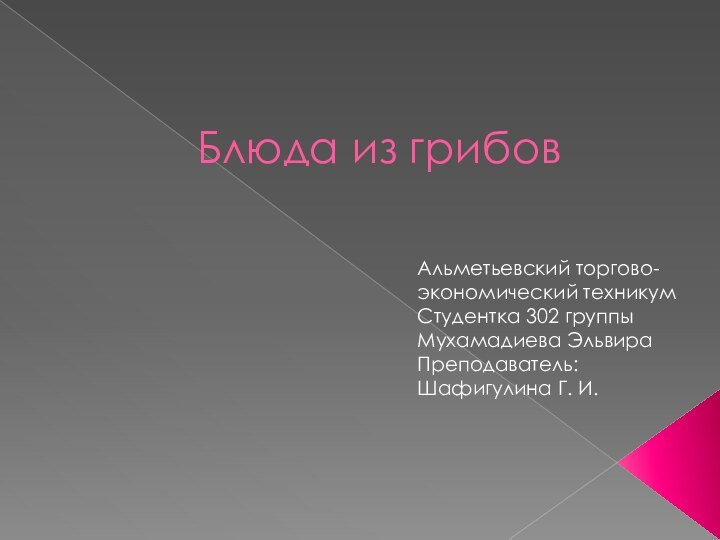 Блюда из грибовАльметьевский торгово-экономический техникумСтудентка 302 группыМухамадиева ЭльвираПреподаватель:Шафигулина Г. И.