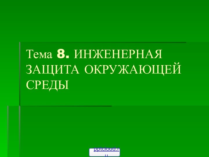 Тема 8. ИНЖЕНЕРНАЯ ЗАЩИТА ОКРУЖАЮЩЕЙ СРЕДЫ