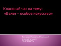 Классный час на тему: Балет – особое искусство