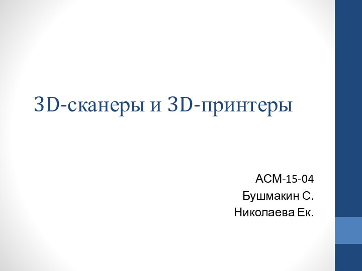 3D-сканеры и 3D-принтерыАСМ-15-04 Бушмакин С.Николаева Ек.