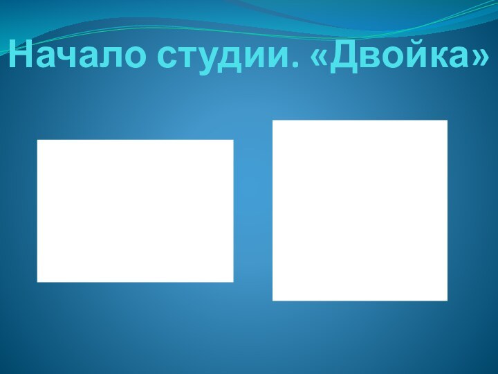 Начало студии. «Двойка»