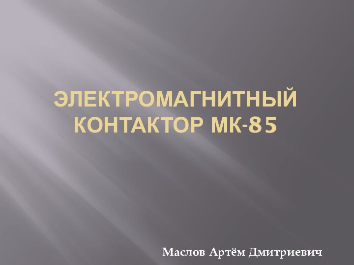 ЭЛЕКТРОМАГНИТНЫЙ КОНТАКТОР МК-85  Маслов Артём Дмитриевич