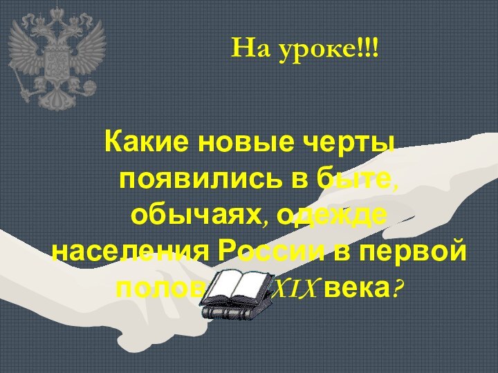 На уроке!!!Какие новые черты появились в быте, обычаях, одежде населения России в первой половине XIX века?