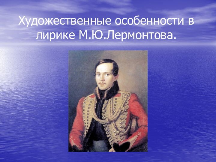 Художественные особенности в лирике М.Ю.Лермонтова.