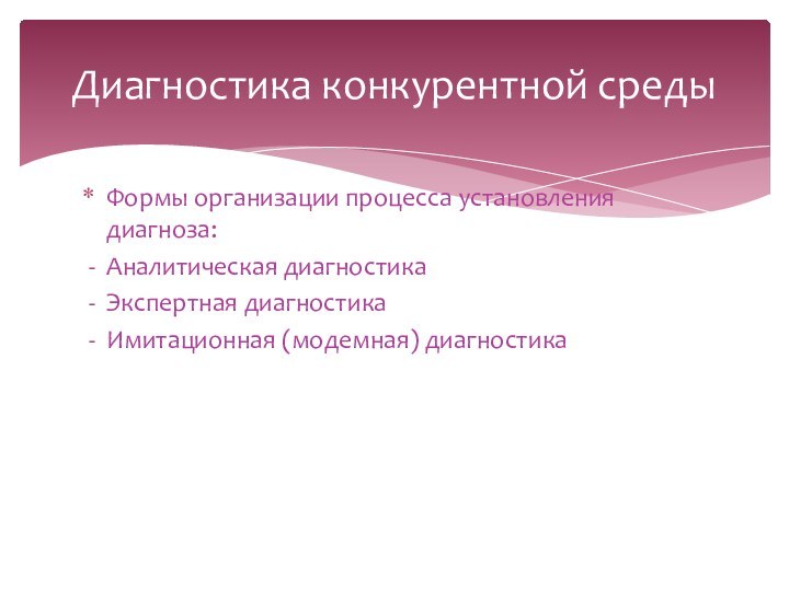 Формы организации процесса установления диагноза:Аналитическая диагностикаЭкспертная диагностикаИмитационная (модемная) диагностикаДиагностика конкурентной среды