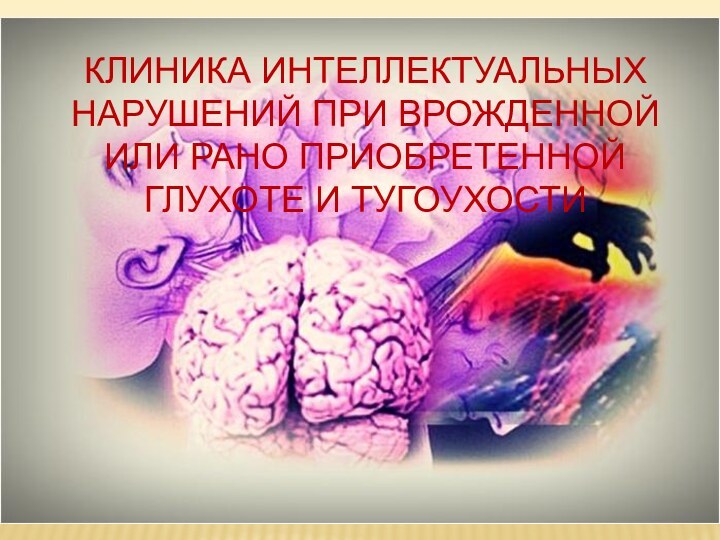 Клиника интеллектуальных нарушений при врожденной или рано приобретенной глухоте и тугоухости