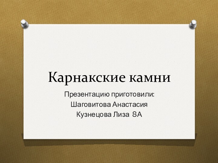 Карнакские камниПрезентацию приготовили:Шаговитова АнастасияКузнецова Лиза 8А