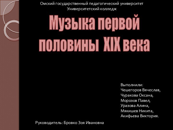 Музыка первой половины XIX векаВыполнили:Чешегоров Вячеслав,Чуракова Оксана,Морозов Павел,Уразова Алина,Мякишев Никита,Акифьева Виктория.Омский государственный