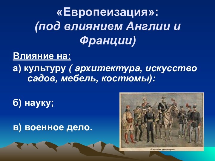 «Европеизация»: (под влиянием Англии и Франции)Влияние на:а) культуру ( архитектура, искусство