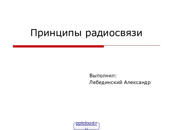 Принципы радиосвязиВыполнил:Лебединский Александр