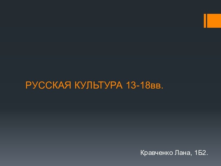 РУССКАЯ КУЛЬТУРА 13-18вв.Кравченко Лана, 1Б2.