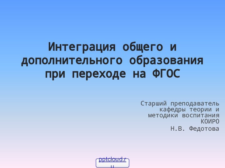 Интеграция общего и дополнительного образования при переходе на ФГОС Старший преподаватель кафедры