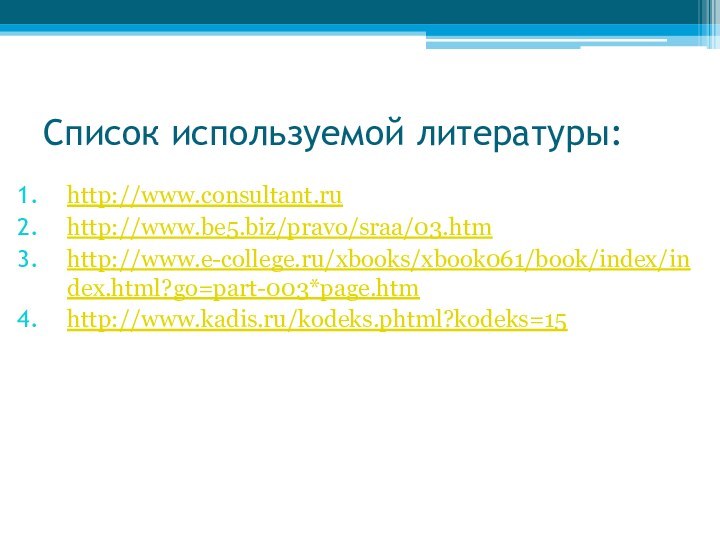 Список используемой литературы:http://www.consultant.ruhttp://www.be5.biz/pravo/sraa/03.htmhttp://www.e-college.ru/xbooks/xbook061/book/index/index.html?go=part-003*page.htmhttp://www.kadis.ru/kodeks.phtml?kodeks=15