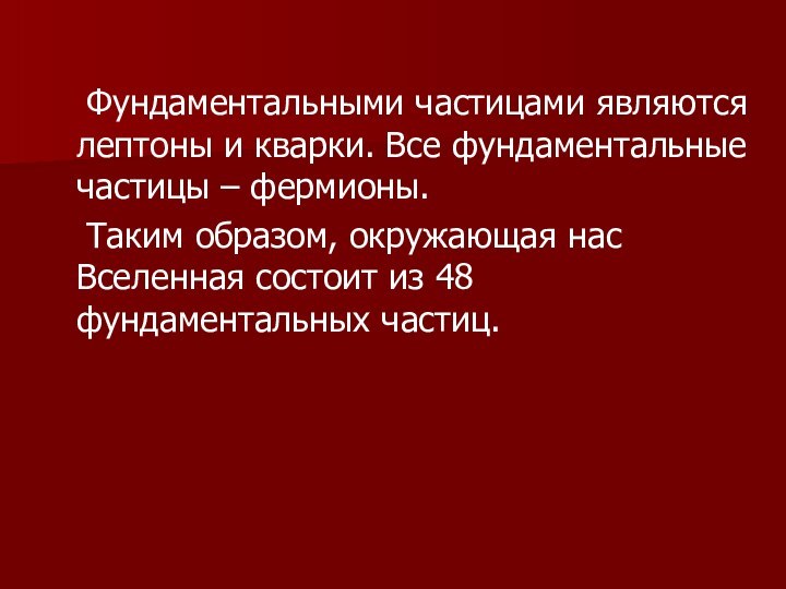 Фундаментальными частицами являются лептоны и кварки. Все фундаментальные частицы – фермионы.	Таким образом,